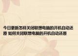今日更新怎样关闭联想电脑的开机自动还原 如何关闭联想电脑的开机自动还原