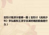 变形计陈泽宇是哪一期（变形计《此间少年》李弘毅和王泽宇洗澡时唱的歌曲是什么）