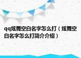 qq炫舞空白名字怎么打（炫舞空白名字怎么打简介介绍）