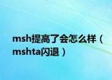 msh提高了会怎么样（mshta闪退）