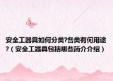 安全工器具如何分类?各类有何用途?（安全工器具包括哪些简介介绍）