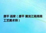 康平 画家（康平 黑龙江籍高级工艺美术师）