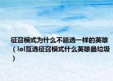 征召模式为什么不能选一样的英雄（lol互选征召模式什么英雄最垃圾）