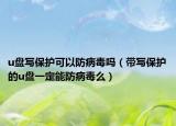 u盘写保护可以防病毒吗（带写保护的u盘一定能防病毒么）