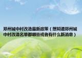 郑州城中村改造最新政策（想知道郑州城中村改造名单都哪些或者有什么新消息）