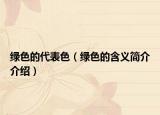 绿色的代表色（绿色的含义简介介绍）