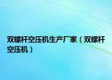 双螺杆空压机生产厂家（双螺杆空压机）