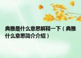 典雅是什么意思解释一下（典雅什么意思简介介绍）