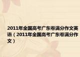 2011年全国高考广东卷满分作文英语（2011年全国高考广东卷满分作文）