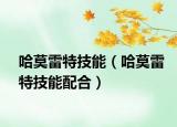 哈莫雷特技能（哈莫雷特技能配合）