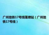 广州地铁17号线莲塘站（广州地铁17号线）