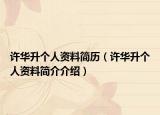 许华升个人资料简历（许华升个人资料简介介绍）