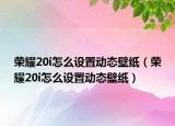 荣耀20i怎么设置动态壁纸（荣耀20i怎么设置动态壁纸）
