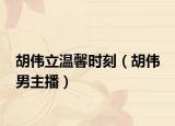 胡伟立温馨时刻（胡伟 男主播）