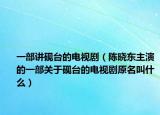 一部讲砚台的电视剧（陈晓东主演的一部关于砚台的电视剧原名叫什么）