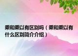 乘和乘以有区别吗（乘和乘以有什么区别简介介绍）