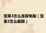 坚果3怎么连接电脑（坚果3怎么截屏）