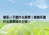 偷乐一下是什么意思（偷着乐是什么意思简介介绍）