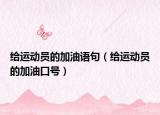 给运动员的加油语句（给运动员的加油口号）