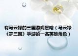 有马云禄的三国游戏是啥（马云禄 《梦三国》手游的一名英雄角色）