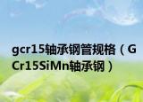 gcr15轴承钢管规格（GCr15SiMn轴承钢）