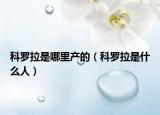 科罗拉是哪里产的（科罗拉是什么人）