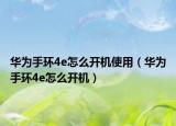华为手环4e怎么开机使用（华为手环4e怎么开机）