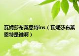 瓦妮莎布莱恩特ins（瓦妮莎布莱恩特是谁啊）