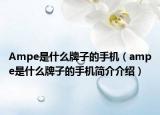 Ampe是什么牌子的手机（ampe是什么牌子的手机简介介绍）