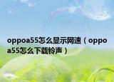oppoa55怎么显示网速（oppoa55怎么下载铃声）