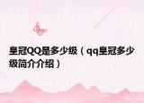 皇冠QQ是多少级（qq皇冠多少级简介介绍）