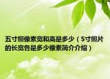 五寸照像素宽和高是多少（5寸照片的长宽各是多少像素简介介绍）