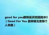 good for you鐧惧害浜戣禌鐞冲（Good For You 赛琳娜戈麦斯个人单曲）