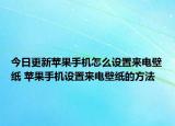 今日更新苹果手机怎么设置来电壁纸 苹果手机设置来电壁纸的方法