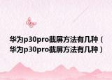 华为p30pro截屏方法有几种（华为p30pro截屏方法有几种）