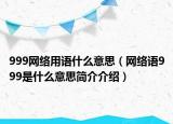 999网络用语什么意思（网络语999是什么意思简介介绍）