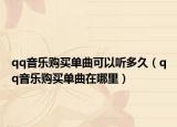 qq音乐购买单曲可以听多久（qq音乐购买单曲在哪里）
