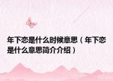 年下恋是什么时候意思（年下恋是什么意思简介介绍）