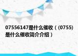 07556147是什么催收（(0755)是什么催收简介介绍）