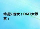 动漫头像女（DMT大师赛）