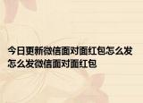 今日更新微信面对面红包怎么发 怎么发微信面对面红包