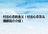 付出心态的含义（付出心态怎么理解简介介绍）