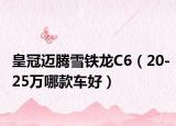 皇冠迈腾雪铁龙C6（20-25万哪款车好）