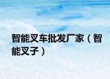 智能叉车批发厂家（智能叉子）