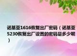 诺基亚1616恢复出厂密码（诺基亚5230恢复出厂设置的密码是多少呢）