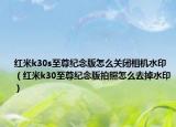 红米k30s至尊纪念版怎么关闭相机水印（红米k30至尊纪念版拍照怎么去掉水印）