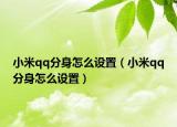 小米qq分身怎么设置（小米qq分身怎么设置）