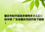 肇庆市封开县南丰镇有多少人口（南丰镇 广东省肇庆市封开县下辖镇）