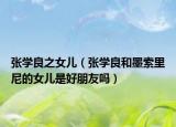 张学良之女儿（张学良和墨索里尼的女儿是好朋友吗）