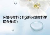 环境与材料（什么叫环境材料学简介介绍）